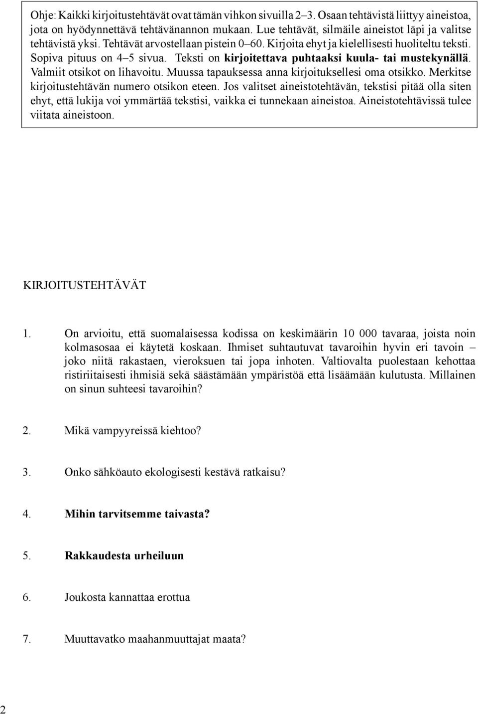 Teksti on kirjoitettava puhtaaksi kuula- tai mustekynällä. Valmiit otsikot on lihavoitu. Muussa tapauksessa anna kirjoituksellesi oma otsikko. Merkitse kirjoitustehtävän numero otsikon eteen.