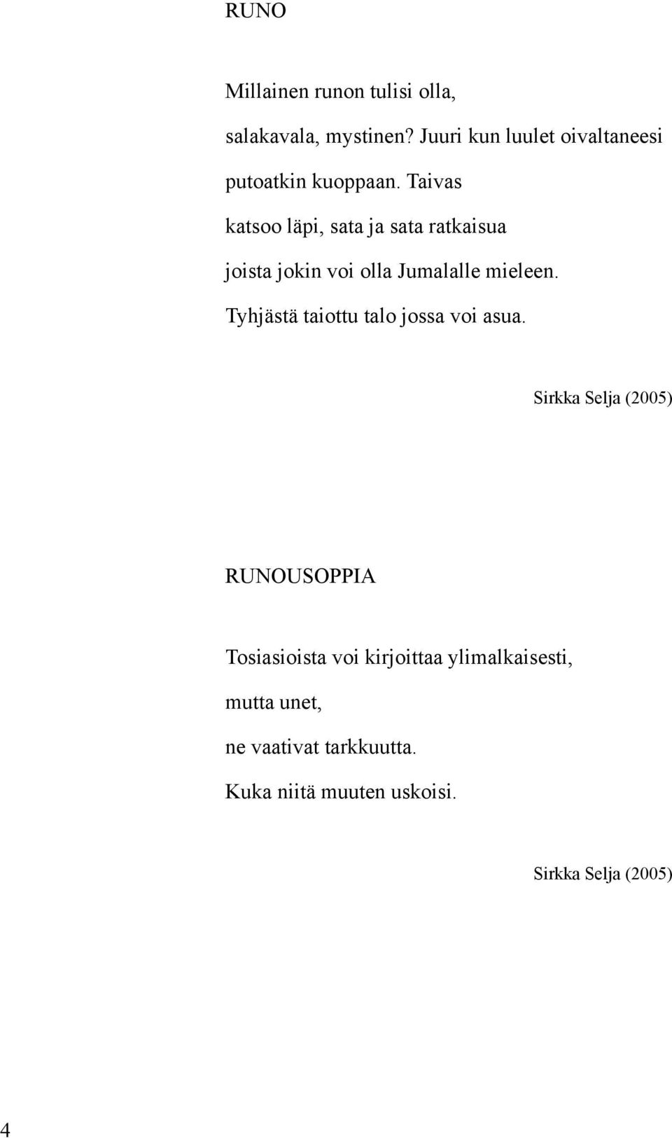 Taivas katsoo läpi, sata ja sata ratkaisua joista jokin voi olla Jumalalle mieleen.