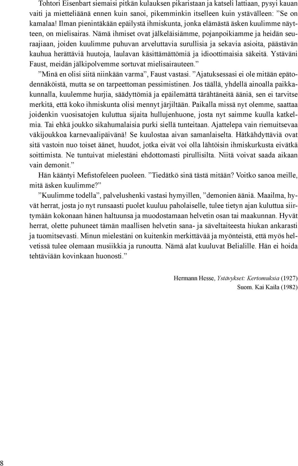 Nämä ihmiset ovat jälkeläisiämme, pojanpoikiamme ja heidän seuraajiaan, joiden kuulimme puhuvan arveluttavia surullisia ja sekavia asioita, päästävän kauhua herättäviä huutoja, laulavan