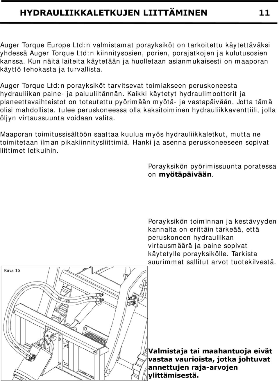 Auger Torque Ltd:n porayksiköt tarvitsevat toimiakseen peruskoneesta hydrauliikan paine- ja paluuliitännän.