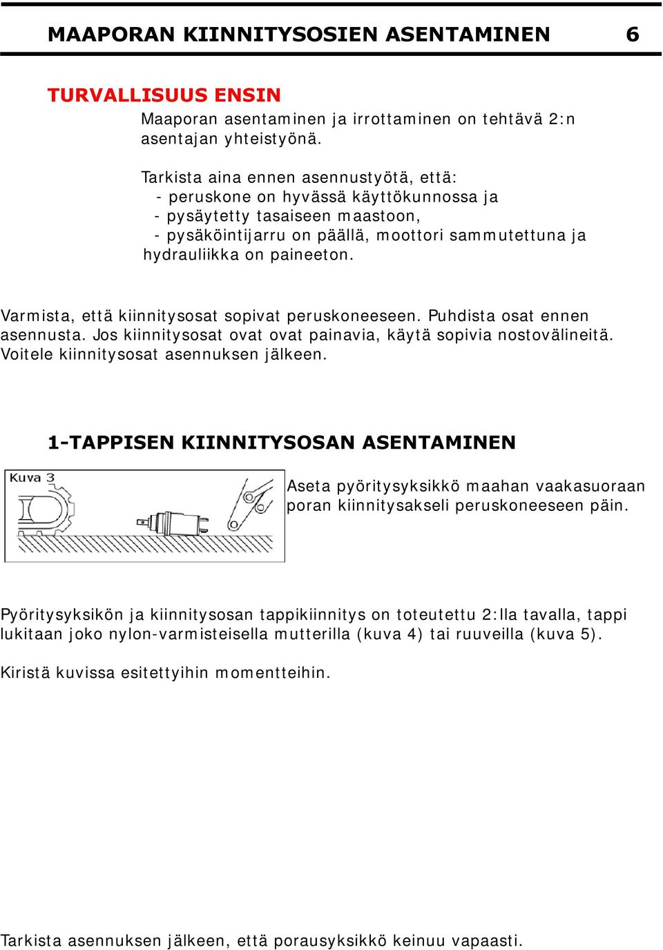 Varmista, että kiinnitysosat sopivat peruskoneeseen. Puhdista osat ennen asennusta. Jos kiinnitysosat ovat ovat painavia, käytä sopivia nostovälineitä. Voitele kiinnitysosat asennuksen jälkeen.