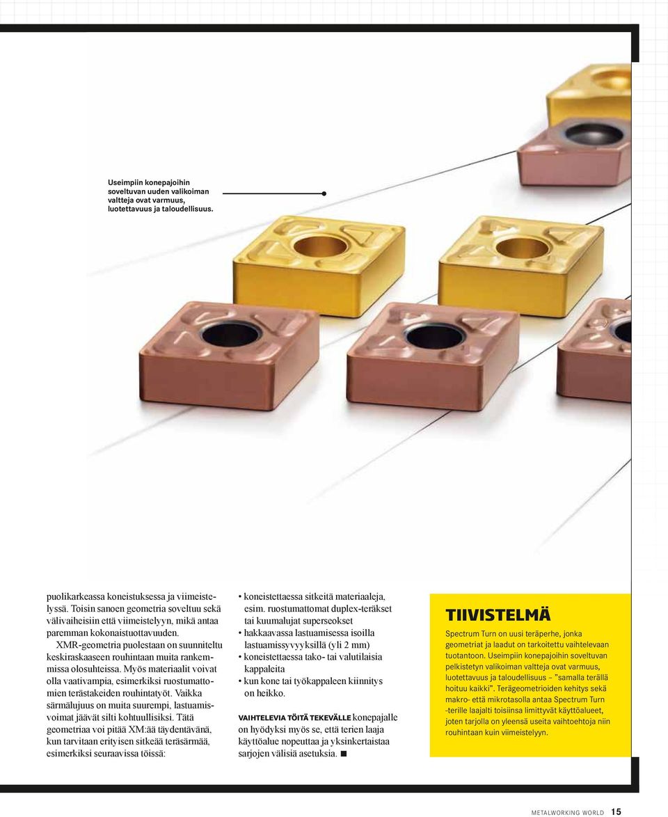 XMR-geometria puolestaan on suunniteltu keskiraskaaseen rouhintaan muita rankemmissa olosuhteissa. Myös materiaalit voivat olla vaativampia, esimerkiksi ruostumattomien terästakeiden rouhintatyöt.