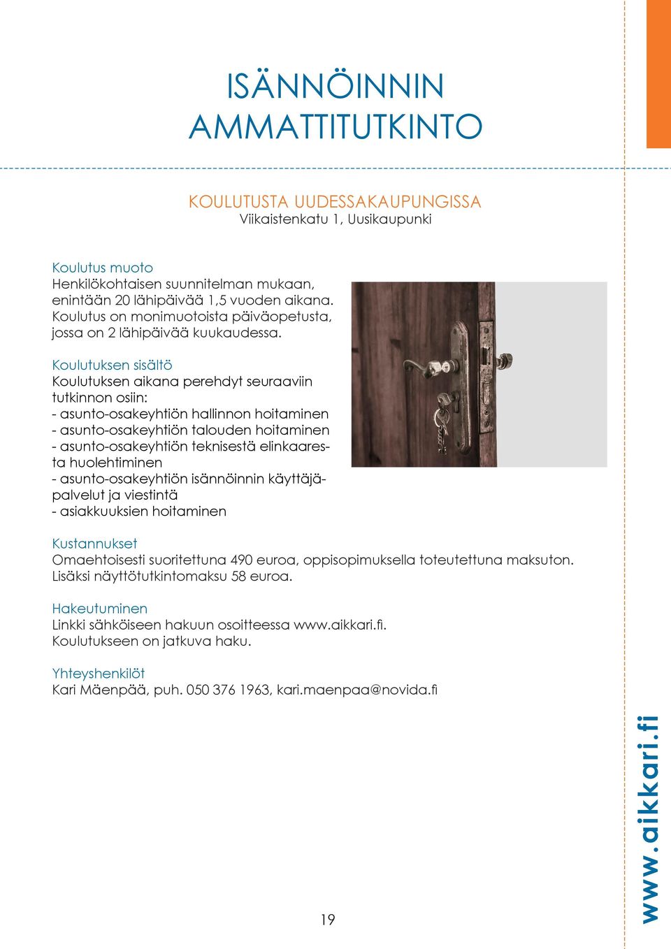 Koulutuksen aikana perehdyt seuraaviin tutkinnon osiin: - asunto-osakeyhtiön hallinnon hoitaminen - asunto-osakeyhtiön talouden hoitaminen - asunto-osakeyhtiön teknisestä elinkaaresta huolehtiminen -