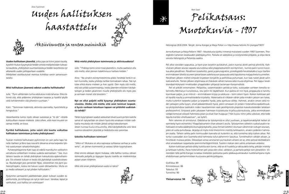 fi/~jkangas/1907/ Uuden hallituksen jäseniltä, jotka jopa sai kiinni jotain kautta, kyseltiin hiukan kysymyksiä heidän omista mielipiteistään tulevasta kaudesta, yhdistyksen suuntaviivoista ja heidän