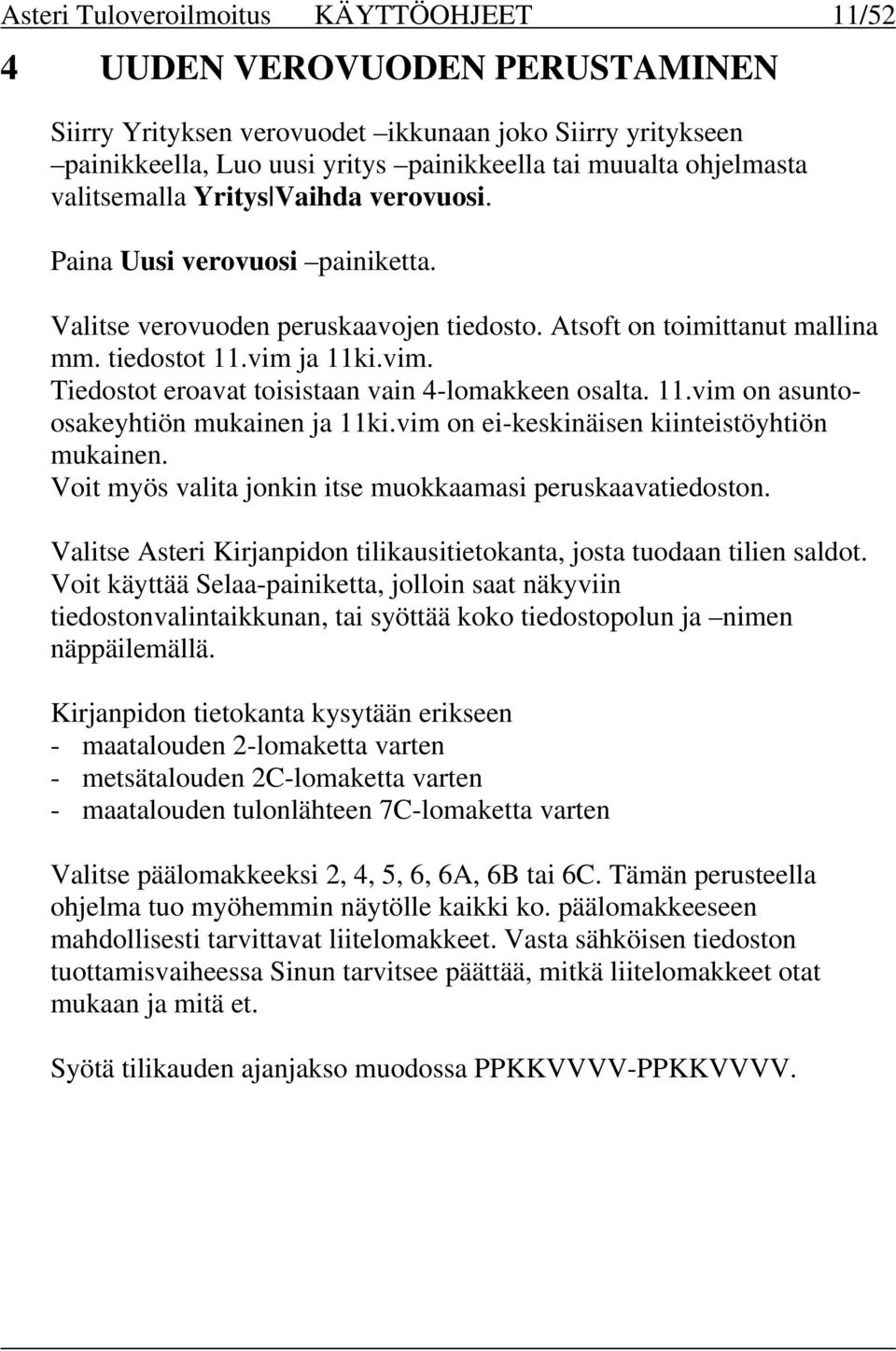 ja 11ki.vim. Tiedostot eroavat toisistaan vain 4-lomakkeen osalta. 11.vim on asuntoosakeyhtiön mukainen ja 11ki.vim on ei-keskinäisen kiinteistöyhtiön mukainen.