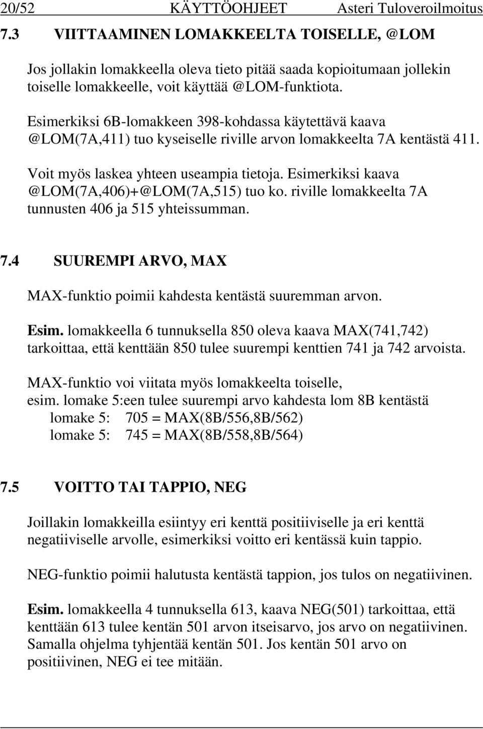 Esimerkiksi 6B-lomakkeen 398-kohdassa käytettävä kaava @LOM(7A,411) tuo kyseiselle riville arvon lomakkeelta 7A kentästä 411. Voit myös laskea yhteen useampia tietoja.