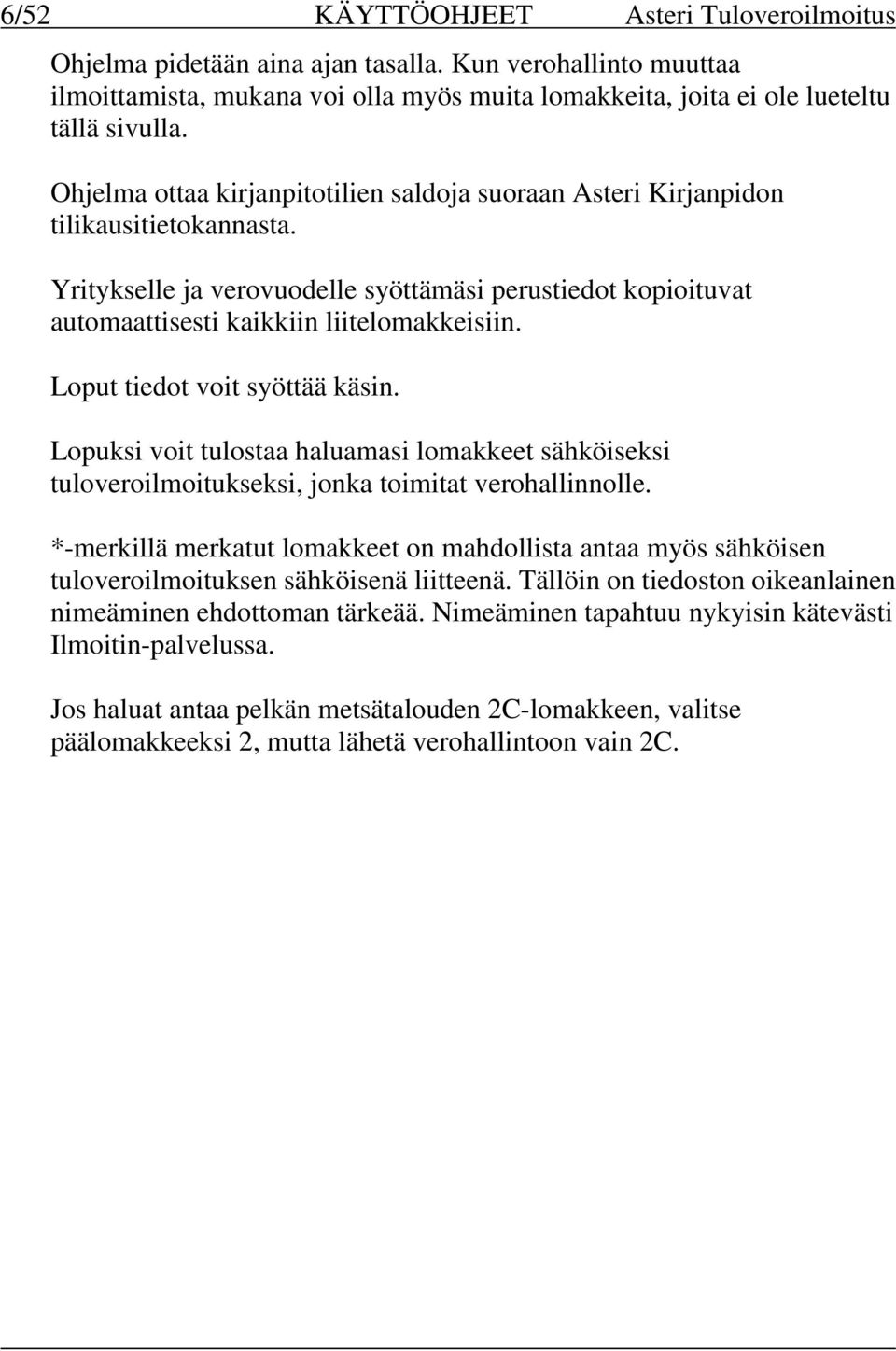 Loput tiedot voit syöttää käsin. Lopuksi voit tulostaa haluamasi lomakkeet sähköiseksi tuloveroilmoitukseksi, jonka toimitat verohallinnolle.