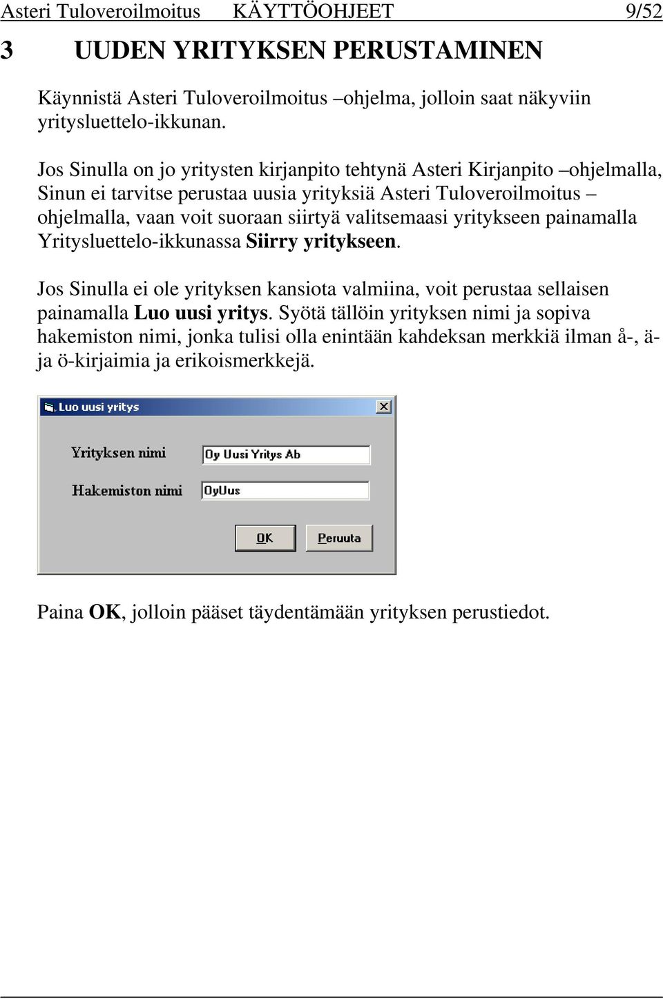 valitsemaasi yritykseen painamalla Yritysluettelo-ikkunassa Siirry yritykseen. Jos Sinulla ei ole yrityksen kansiota valmiina, voit perustaa sellaisen painamalla Luo uusi yritys.