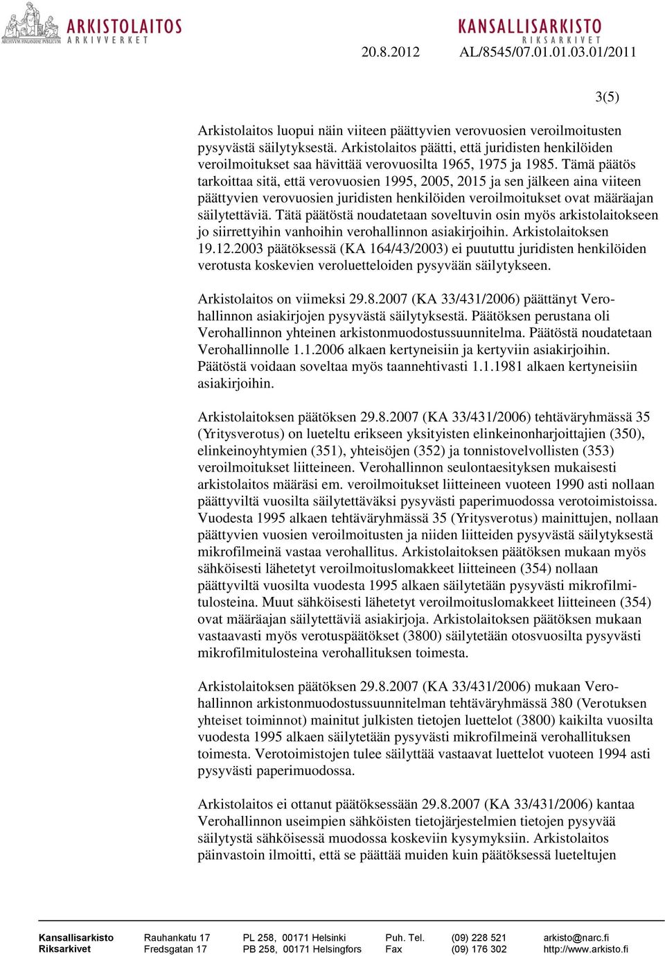 Tämä päätös tarkoittaa sitä, että verovuosien 1995, 2005, 2015 ja sen jälkeen aina viiteen päättyvien verovuosien juridisten henkilöiden veroilmoitukset ovat määräajan säilytettäviä.