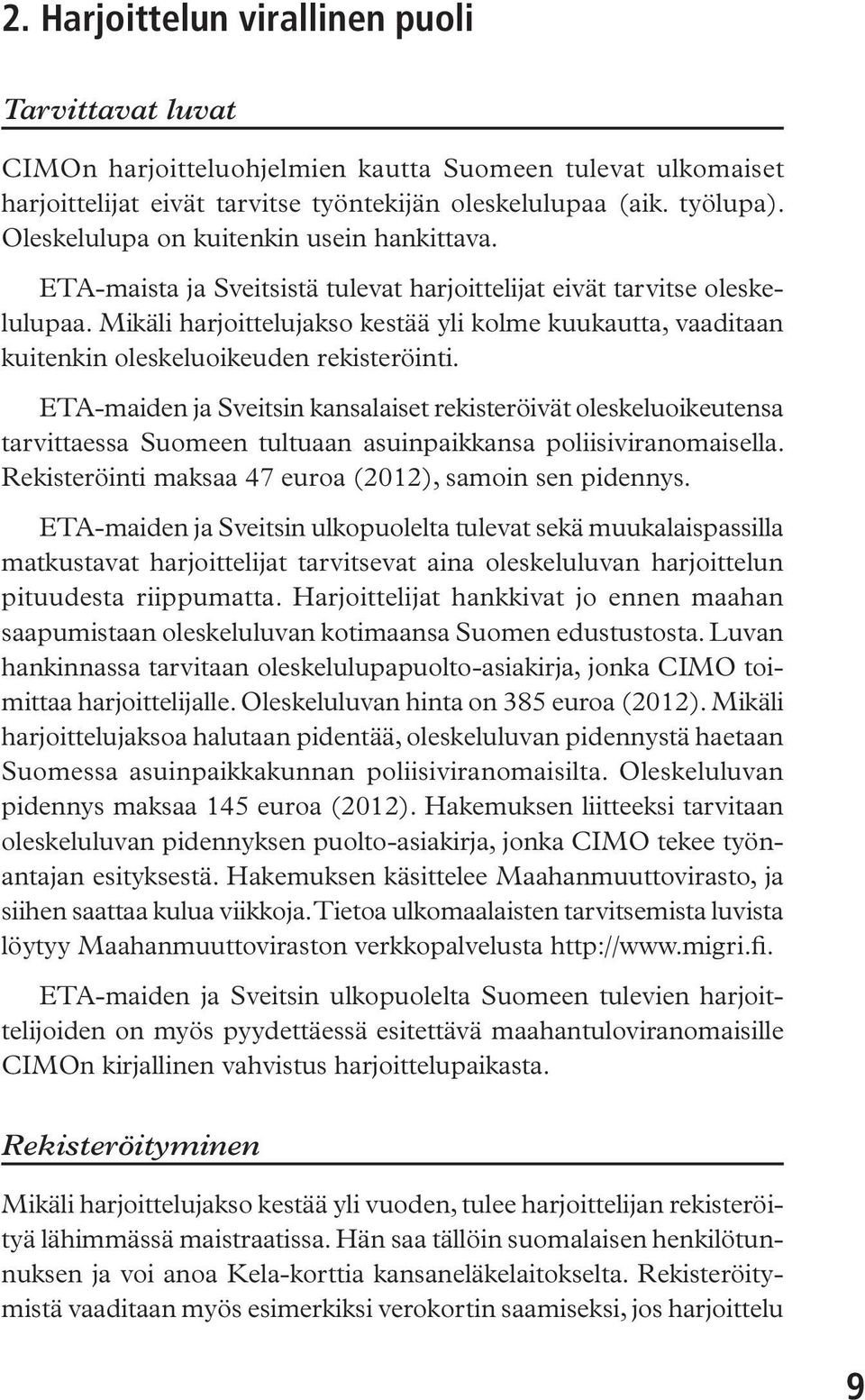 Mikäli harjoittelujakso kestää yli kolme kuukautta, vaaditaan kuitenkin oleskeluoikeuden rekisteröinti.