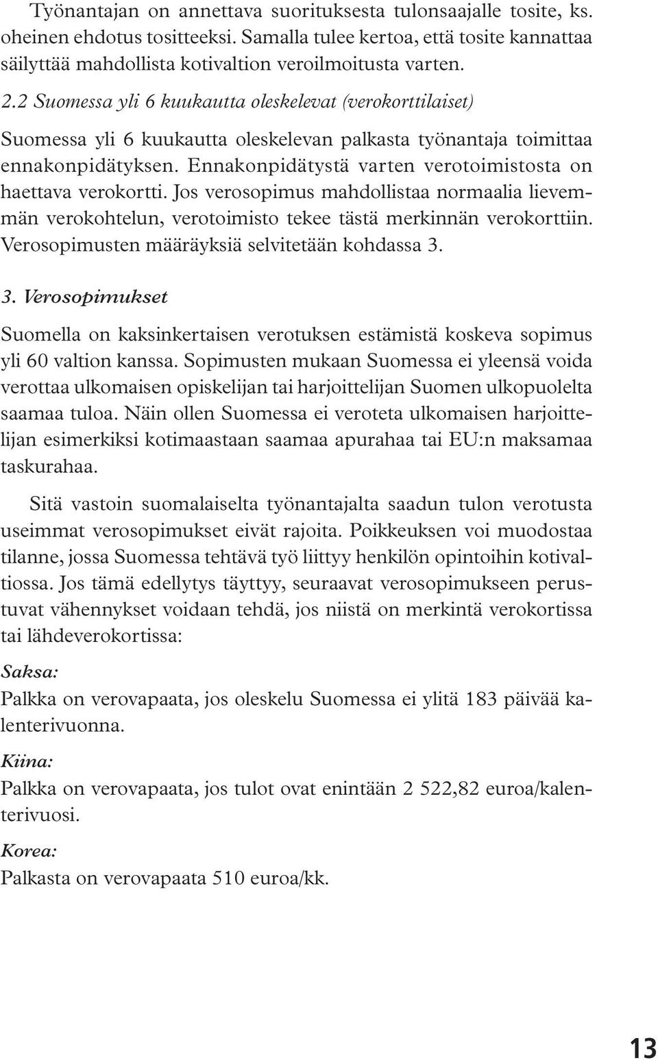 Ennakonpidätystä varten verotoimistosta on haettava verokortti. Jos verosopimus mahdollistaa normaalia lievemmän verokohtelun, verotoimisto tekee tästä merkinnän verokorttiin.