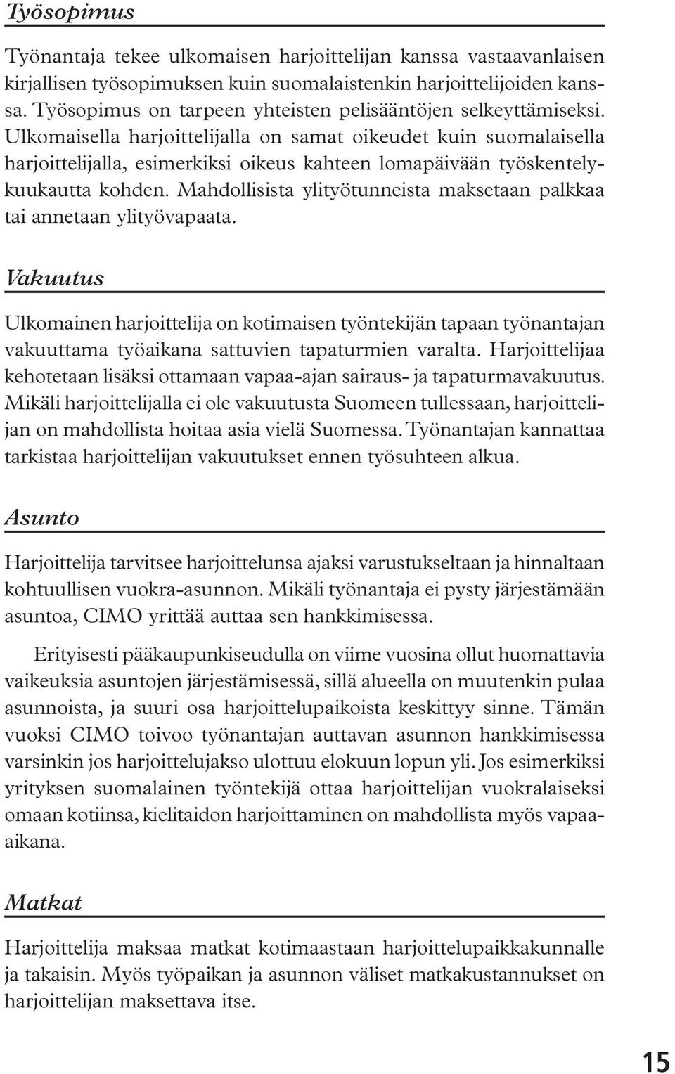 Ulkomaisella harjoittelijalla on samat oikeudet kuin suomalaisella harjoittelijalla, esimerkiksi oikeus kahteen lomapäivään työskentelykuukautta kohden.