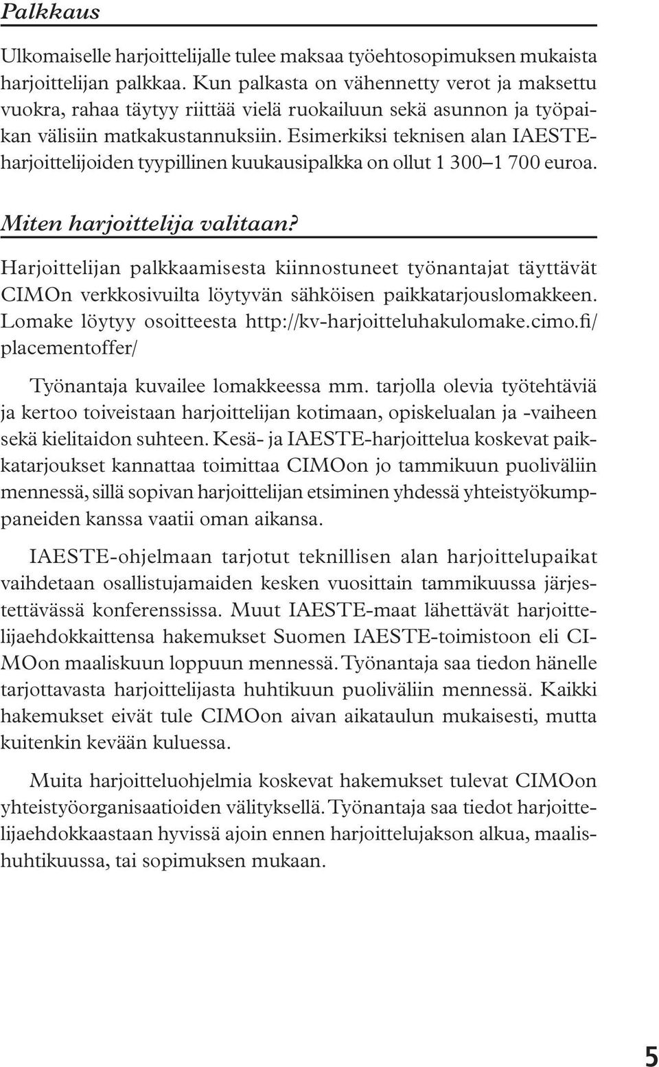 Esimerkiksi teknisen alan IAESTEharjoittelijoiden tyypillinen kuukausipalkka on ollut 1 300 1 700 euroa. Miten harjoittelija valitaan?