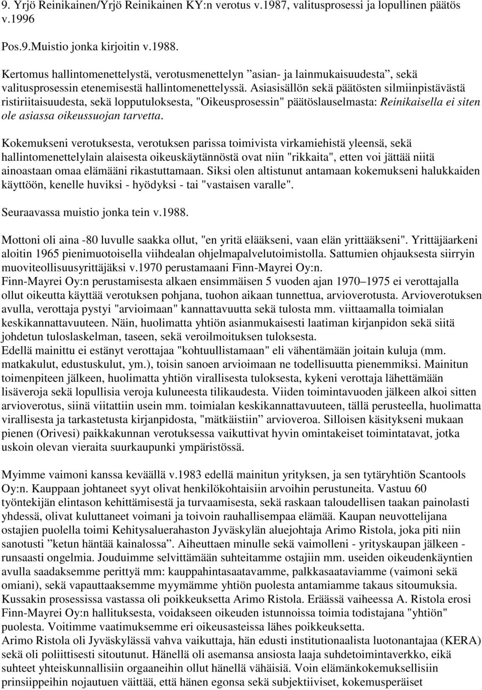 Asiasisällön sekä päätösten silmiinpistävästä ristiriitaisuudesta, sekä lopputuloksesta, "Oikeusprosessin" päätöslauselmasta: Reinikaisella ei siten ole asiassa oikeussuojan tarvetta.