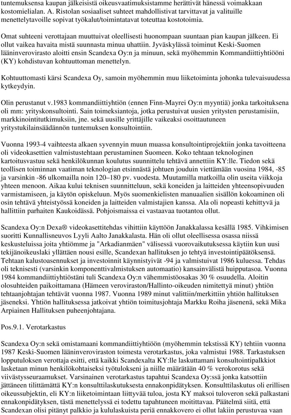 Omat suhteeni verottajaan muuttuivat oleellisesti huonompaan suuntaan pian kaupan jälkeen. Ei ollut vaikea havaita mistä suunnasta minua uhattiin.