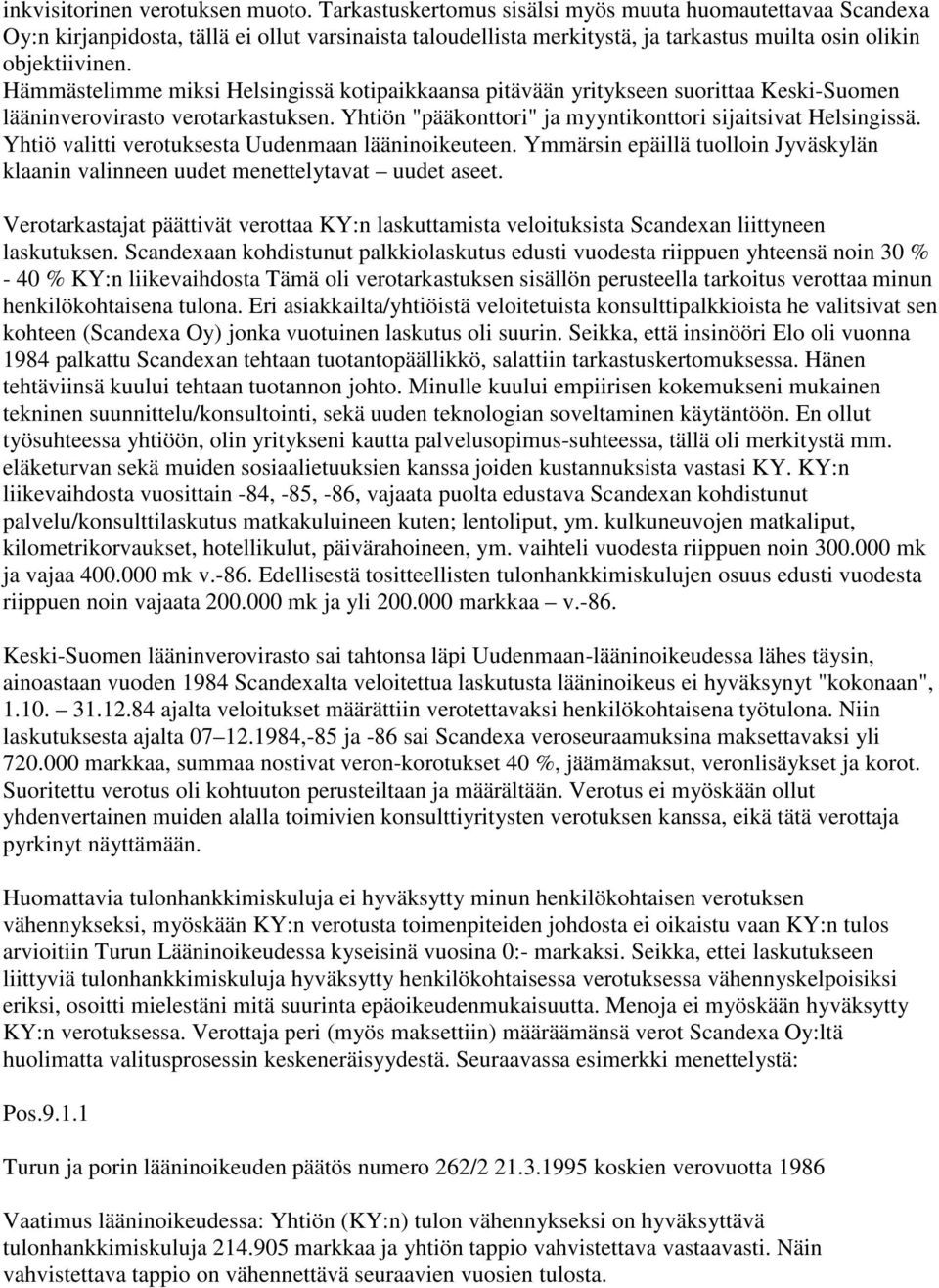 Hämmästelimme miksi Helsingissä kotipaikkaansa pitävään yritykseen suorittaa Keski-Suomen lääninverovirasto verotarkastuksen. Yhtiön "pääkonttori" ja myyntikonttori sijaitsivat Helsingissä.