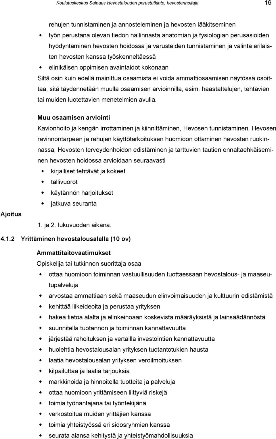 kuin edellä mainittua osaamista ei voida ammattiosaamisen näytössä osoittaa, sitä täydennetään muulla osaamisen arvioinnilla, esim.