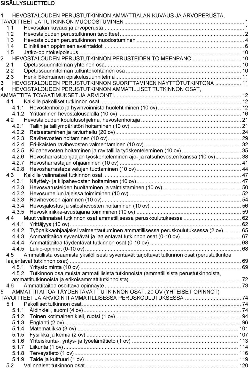 .. 10 2.2 Opetussuunnitelman tutkintokohtainen osa... 10 2.3 Henkilökohtainen opiskelusuunnitelma... 11 3 HEVOSTALOUDEN PERUSTUTKINNON SUORITTAMINEN NÄYTTÖTUTKINTONA.