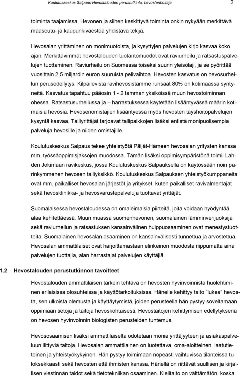Raviurheilu on Suomessa toiseksi suurin yleisölaji, ja se pyörittää vuosittain 2,5 miljardin euron suuruista pelivaihtoa. Hevosten kasvatus on hevosurheilun perusedellytys.