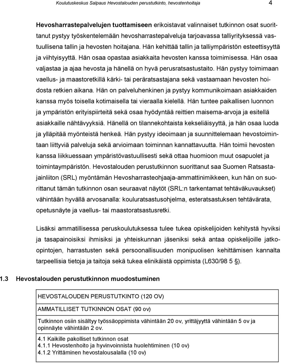 Hän osaa opastaa asiakkaita hevosten kanssa toimimisessa. Hän osaa valjastaa ja ajaa hevosta ja hänellä on hyvä perusratsastustaito.
