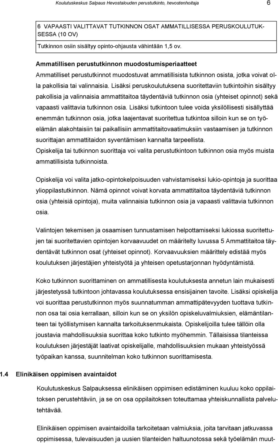 Lisäksi peruskoulutuksena suoritettaviin tutkintoihin sisältyy pakollisia ja valinnaisia ammattitaitoa täydentäviä tutkinnon osia (yhteiset opinnot) sekä vapaasti valittavia tutkinnon osia.