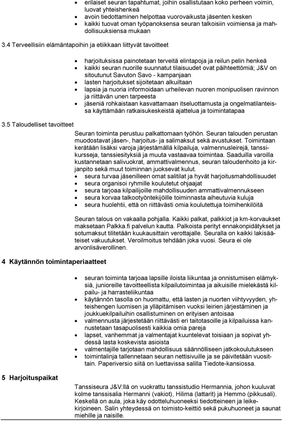 4 Terveellisiin elämäntapoihin ja etiikkaan liittyvät tavoitteet harjoituksissa painotetaan terveitä elintapoja ja reilun pelin henkeä kaikki seuran nuorille suunnatut tilaisuudet ovat päihteettömiä;