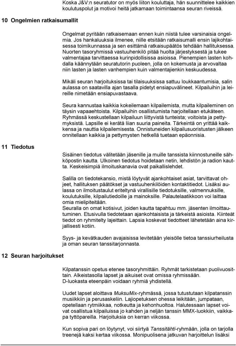 Jos hankaluuksia ilmenee, niille etsitään ratkaisumalli ensin lajikohtaisessa toimikunnassa ja sen esittämä ratkaisupäätös tehdään hallituksessa.