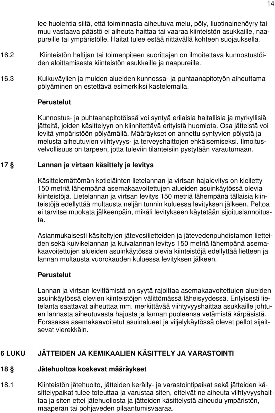 Kunnostus- ja puhtaanapitotöissä voi syntyä erilaisia haitallisia ja myrkyllisiä jätteitä, joiden käsittelyyn on kiinnitettävä erityistä huomiota. Osa jätteistä voi levitä ympäristöön pölyämällä.