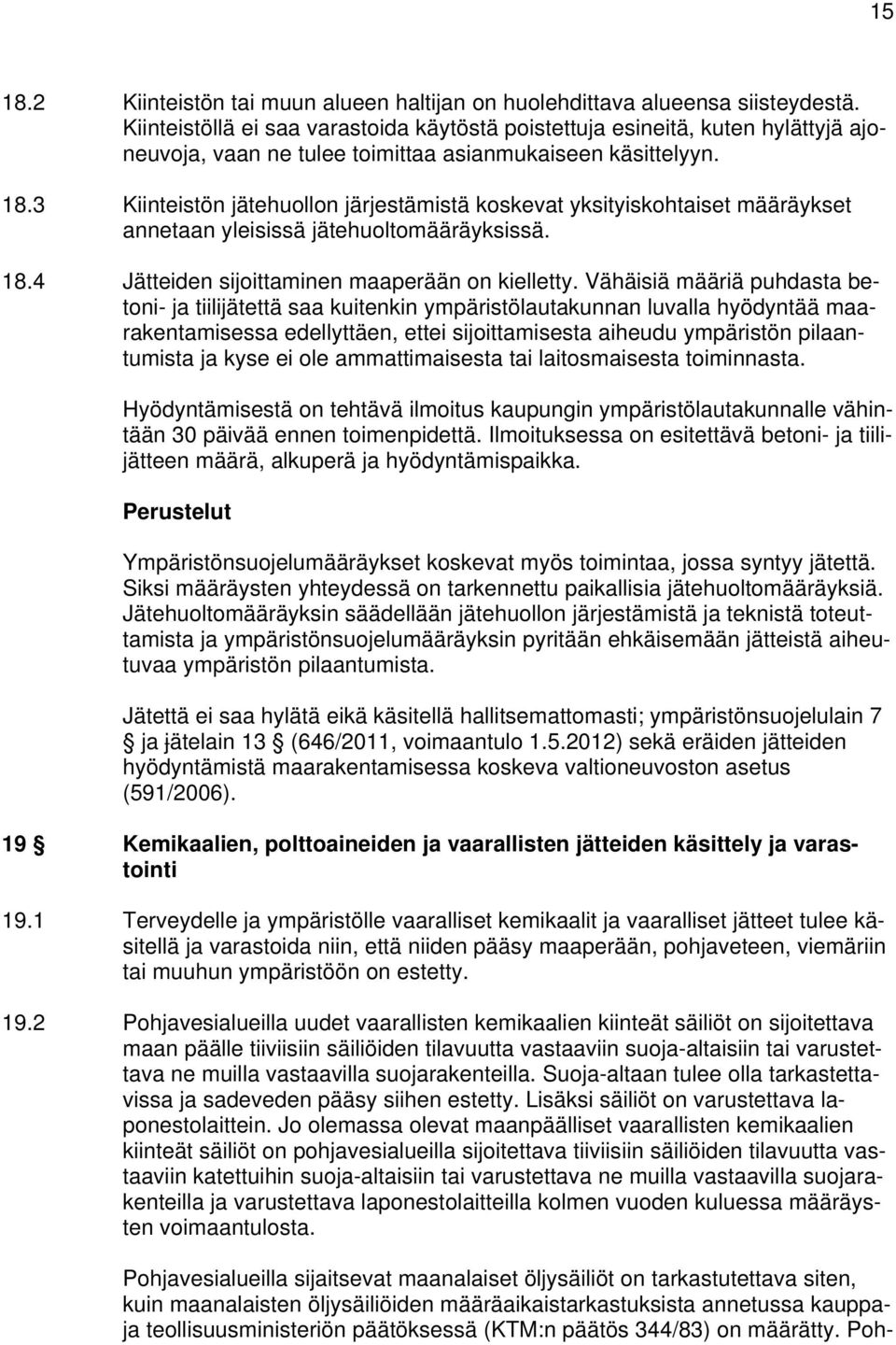 3 Kiinteistön jätehuollon järjestämistä koskevat yksityiskohtaiset määräykset annetaan yleisissä jätehuoltomääräyksissä. 18.4 Jätteiden sijoittaminen maaperään on kielletty.