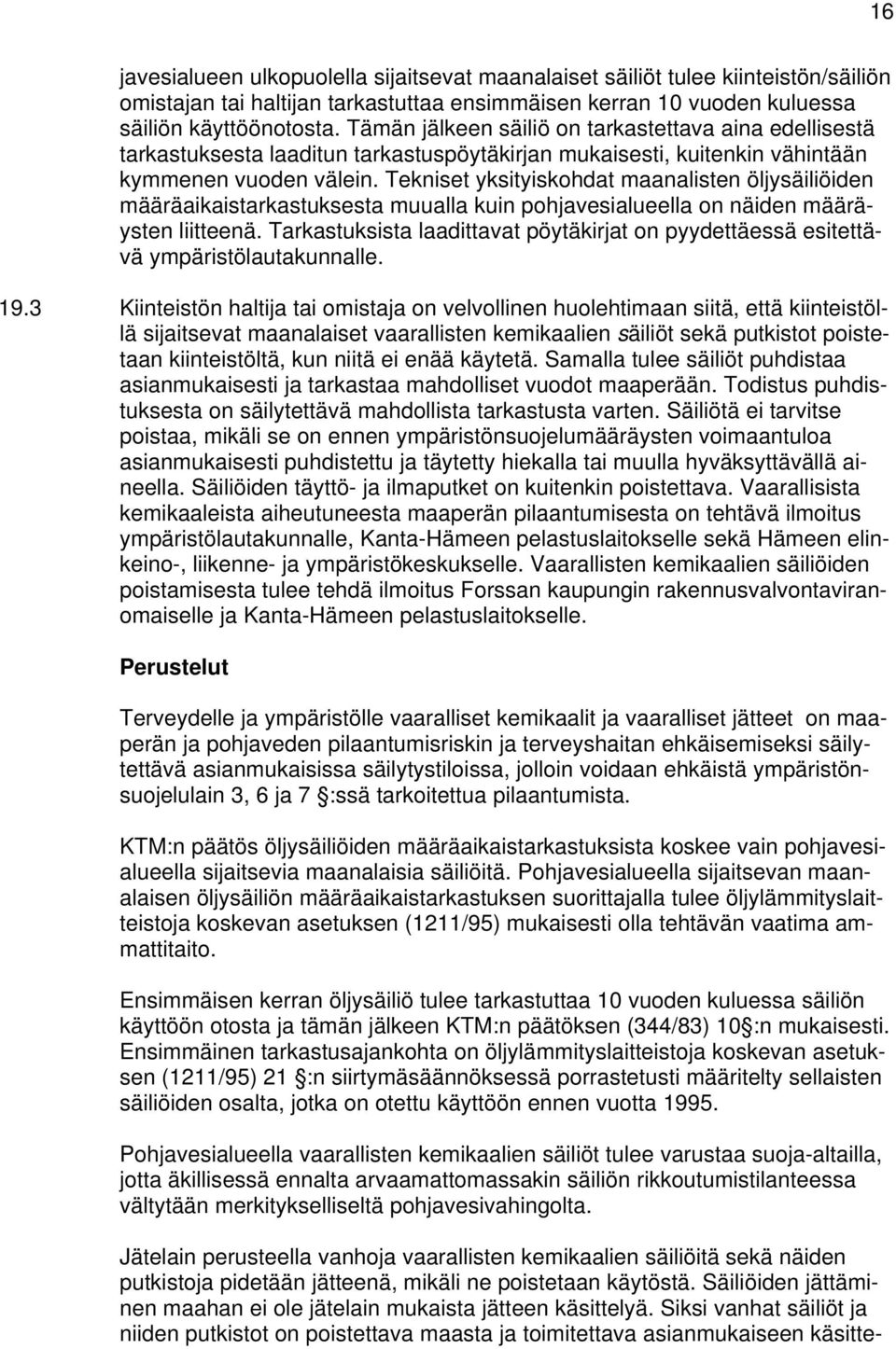 Tekniset yksityiskohdat maanalisten öljysäiliöiden määräaikaistarkastuksesta muualla kuin pohjavesialueella on näiden määräysten liitteenä.
