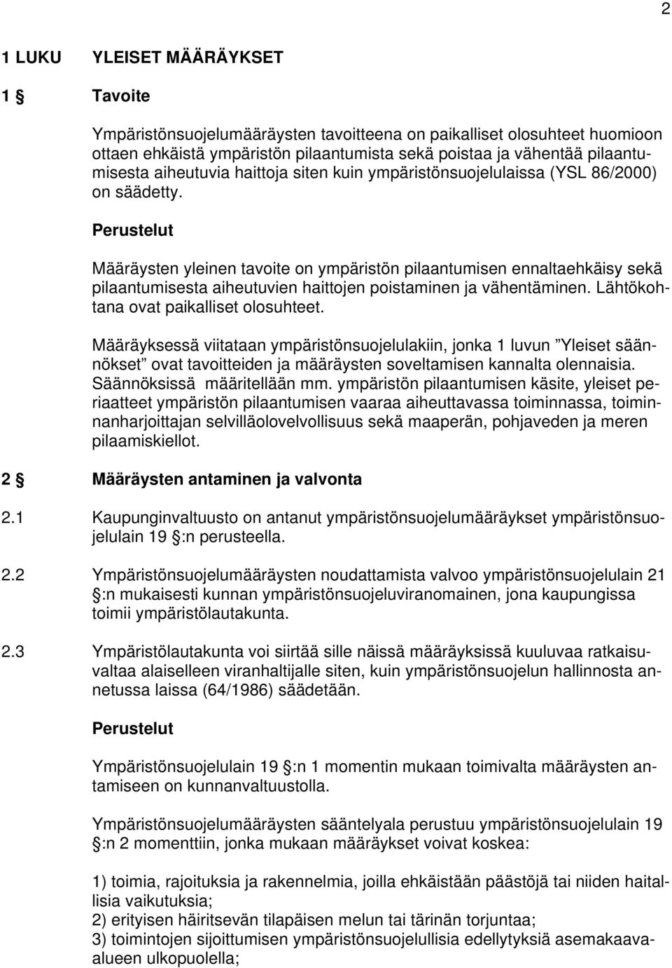 Määräysten yleinen tavoite on ympäristön pilaantumisen ennaltaehkäisy sekä pilaantumisesta aiheutuvien haittojen poistaminen ja vähentäminen. Lähtökohtana ovat paikalliset olosuhteet.