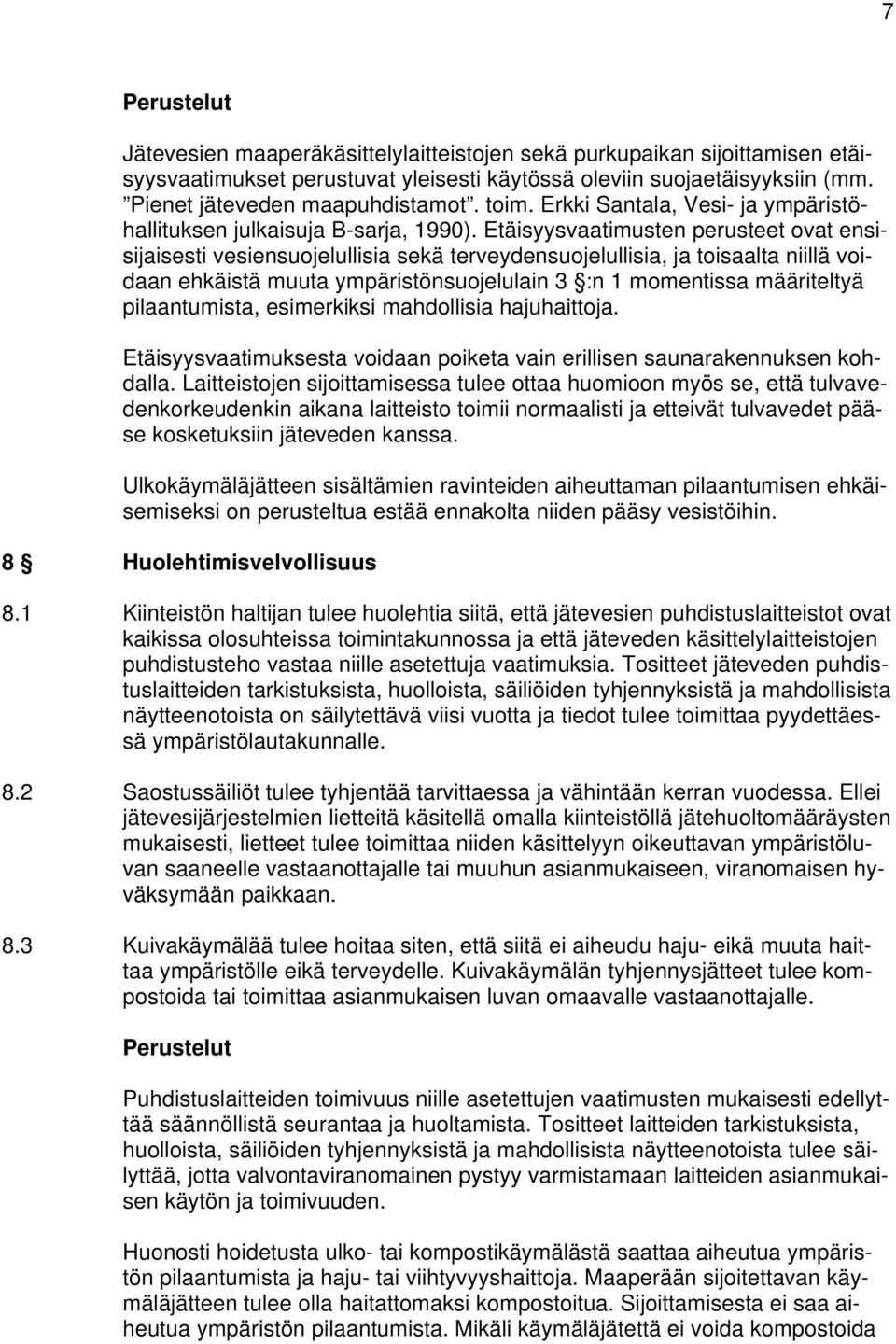 Etäisyysvaatimusten perusteet ovat ensisijaisesti vesiensuojelullisia sekä terveydensuojelullisia, ja toisaalta niillä voidaan ehkäistä muuta ympäristönsuojelulain 3 :n 1 momentissa määriteltyä
