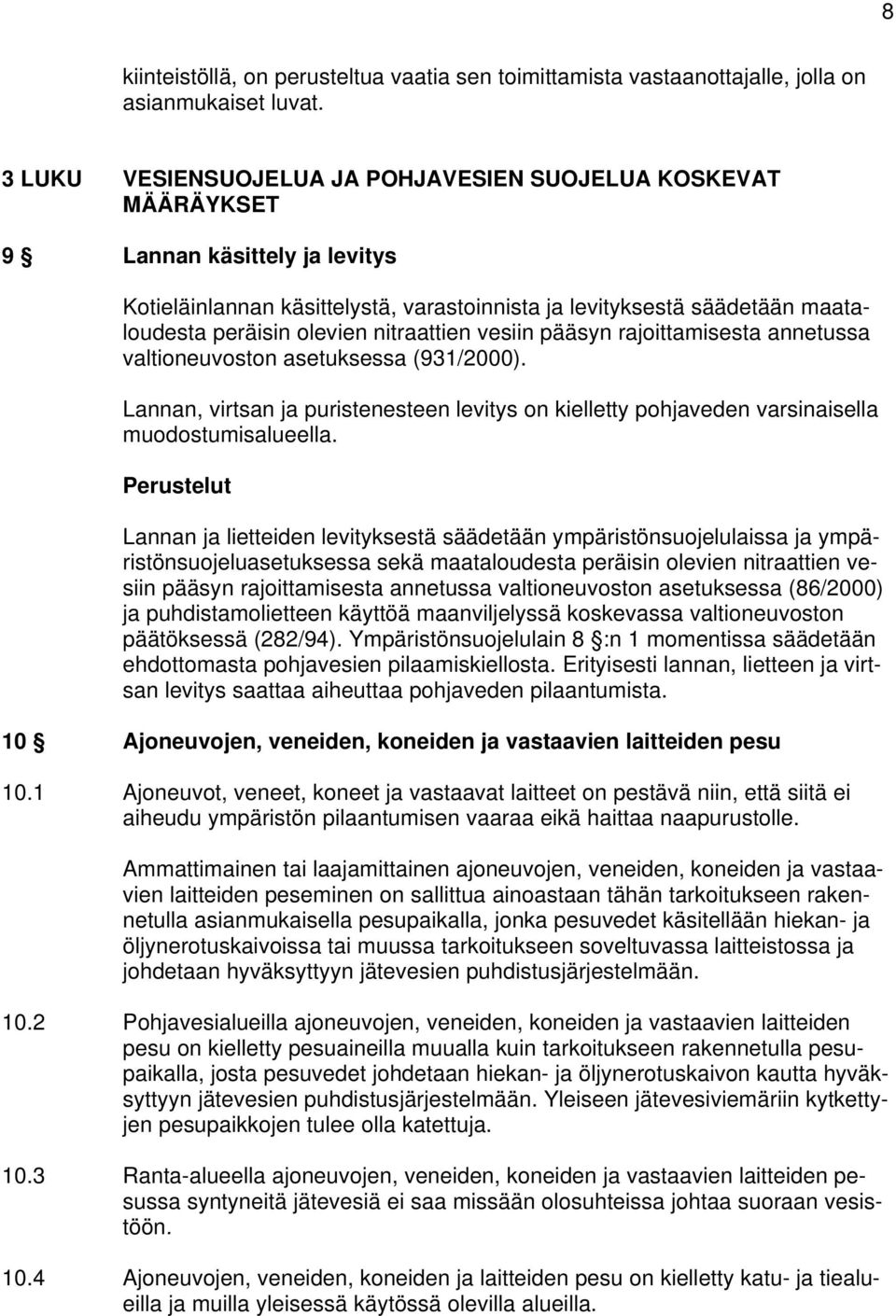 nitraattien vesiin pääsyn rajoittamisesta annetussa valtioneuvoston asetuksessa (931/2000). Lannan, virtsan ja puristenesteen levitys on kielletty pohjaveden varsinaisella muodostumisalueella.