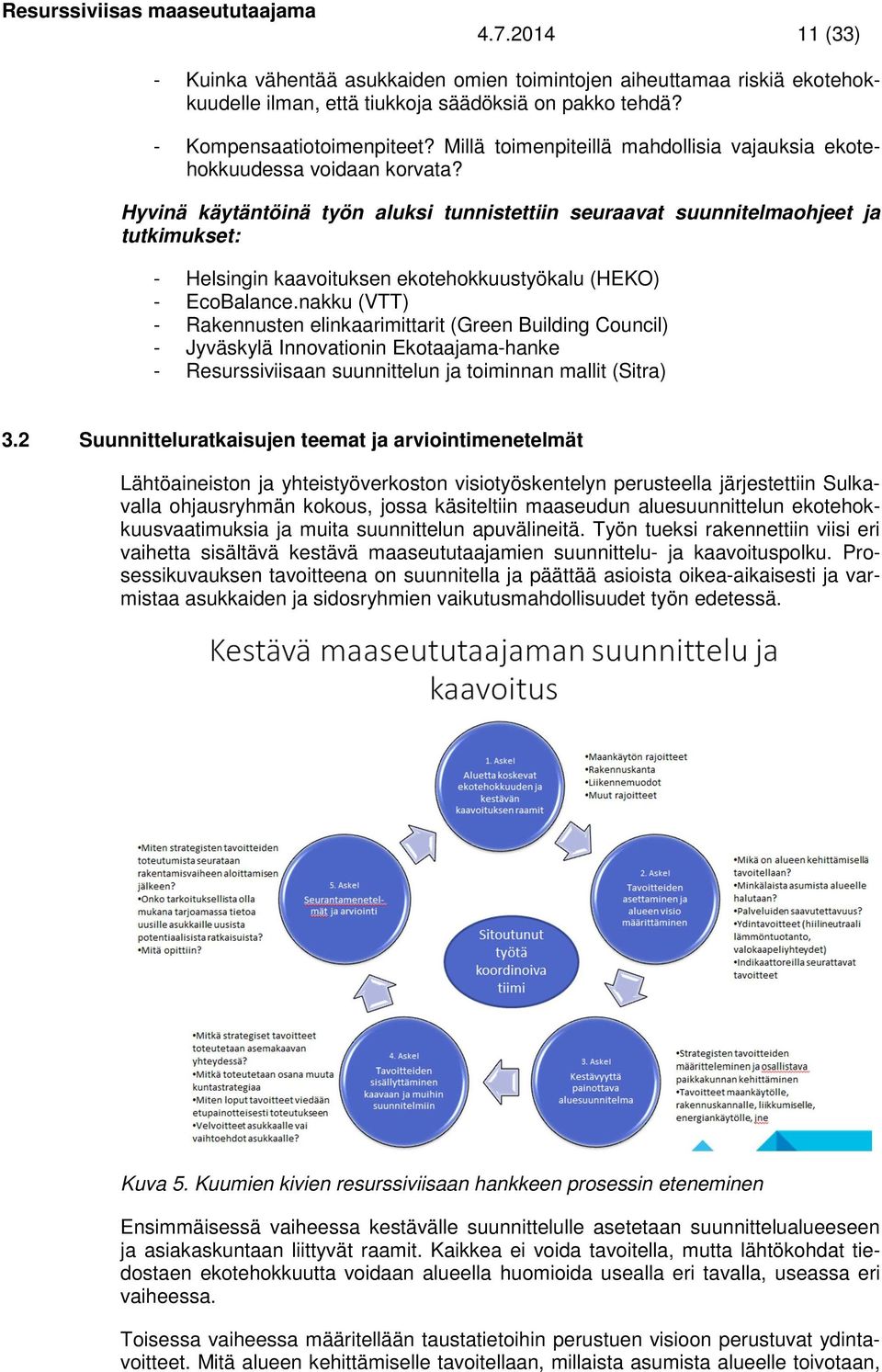 Hyvinä käytäntöinä työn aluksi tunnistettiin seuraavat suunnitelmaohjeet ja tutkimukset: - Helsingin kaavoituksen ekotehokkuustyökalu (HEKO) - EcoBalance.