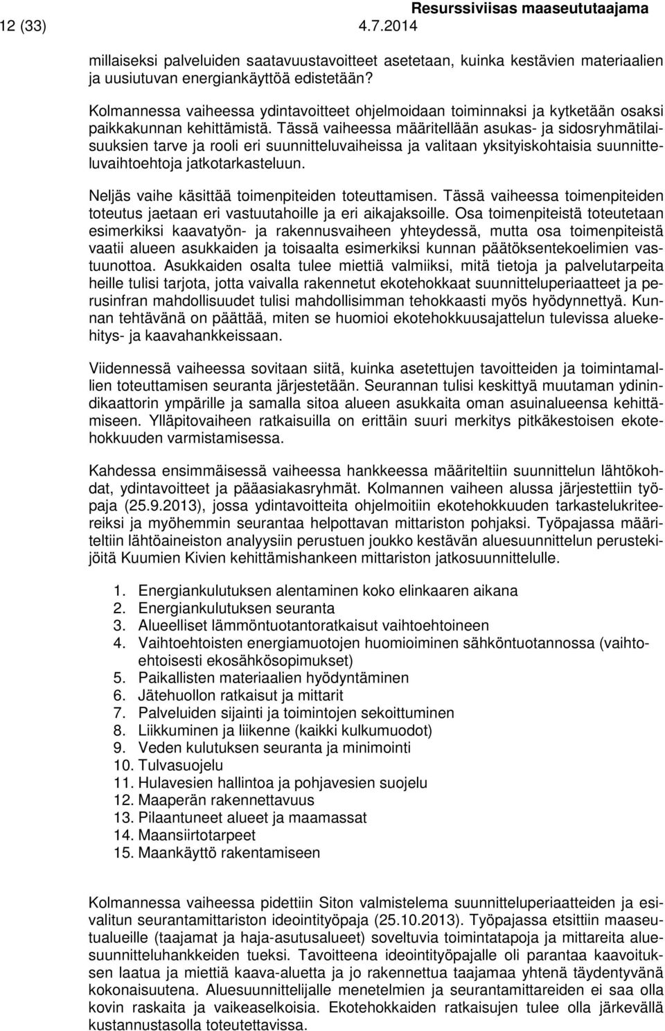 Tässä vaiheessa määritellään asukas- ja sidosryhmätilaisuuksien tarve ja rooli eri suunnitteluvaiheissa ja valitaan yksityiskohtaisia suunnitteluvaihtoehtoja jatkotarkasteluun.