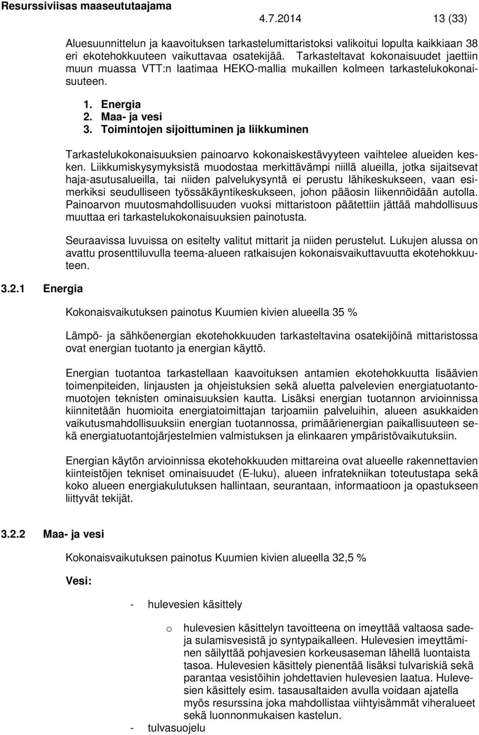 Toimintojen sijoittuminen ja liikkuminen Tarkastelukokonaisuuksien painoarvo kokonaiskestävyyteen vaihtelee alueiden kesken.