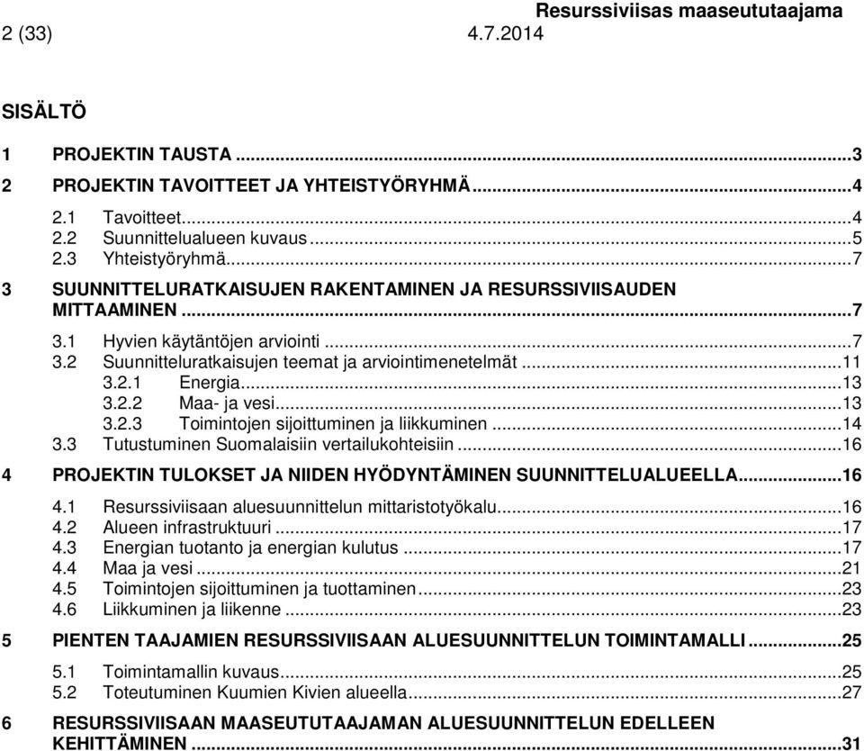 .. 13 3.2.2 Maa- ja vesi... 13 3.2.3 Toimintojen sijoittuminen ja liikkuminen... 14 3.3 Tutustuminen Suomalaisiin vertailukohteisiin.