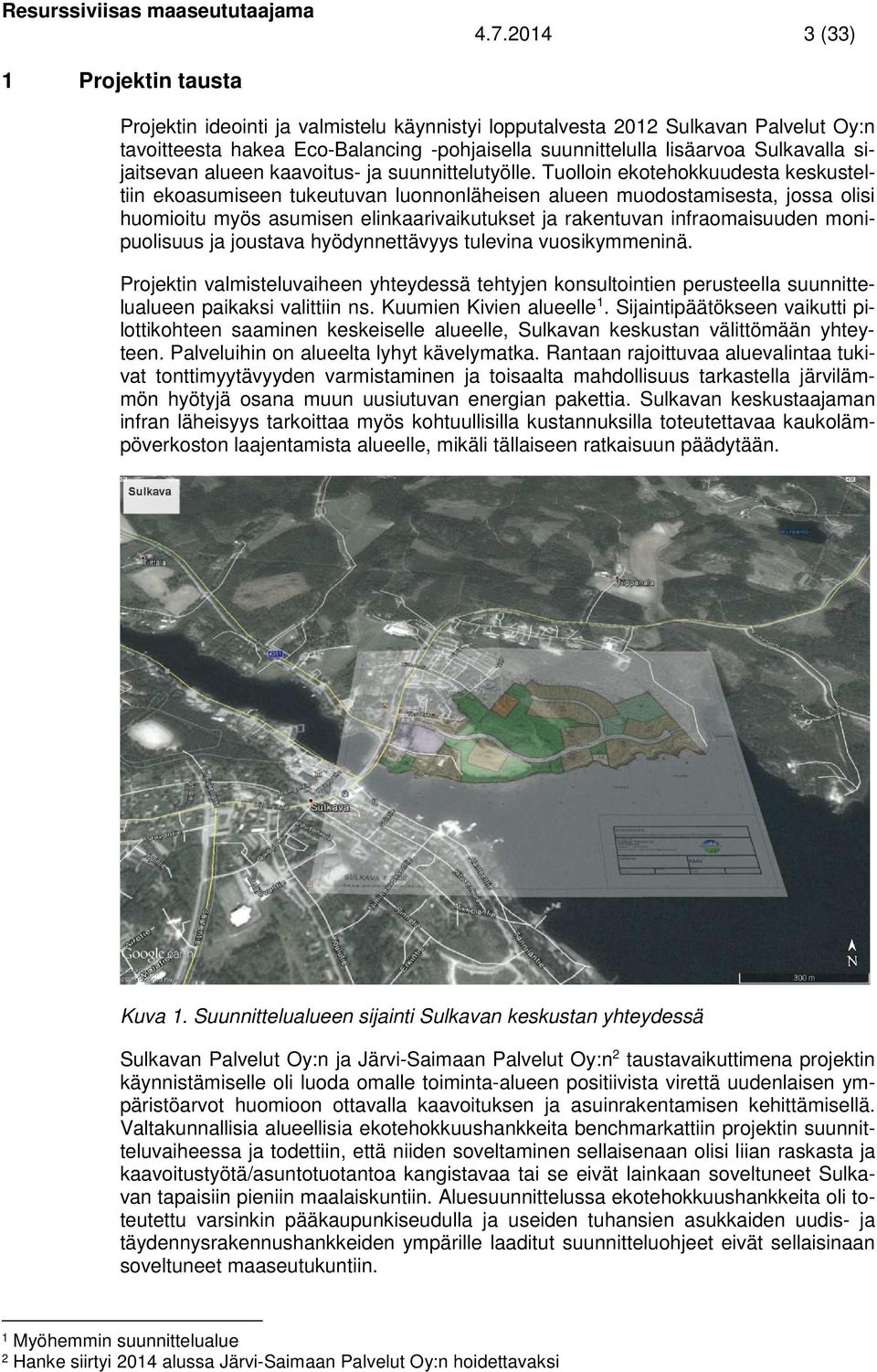 Tuolloin ekotehokkuudesta keskusteltiin ekoasumiseen tukeutuvan luonnonläheisen alueen muodostamisesta, jossa olisi huomioitu myös asumisen elinkaarivaikutukset ja rakentuvan infraomaisuuden