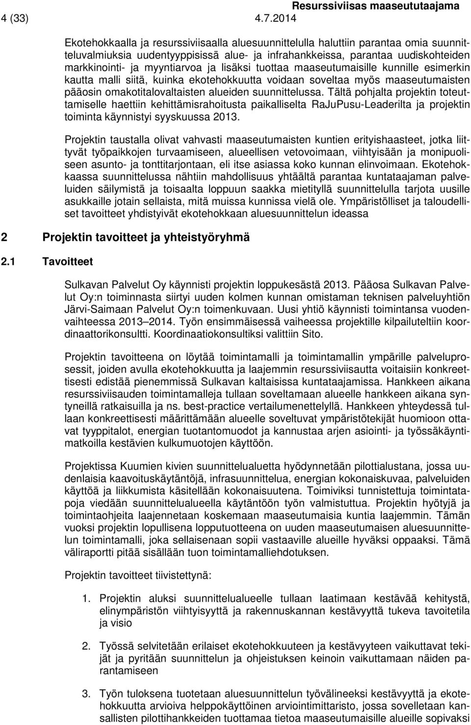 myyntiarvoa ja lisäksi tuottaa maaseutumaisille kunnille esimerkin kautta malli siitä, kuinka ekotehokkuutta voidaan soveltaa myös maaseutumaisten pääosin omakotitalovaltaisten alueiden