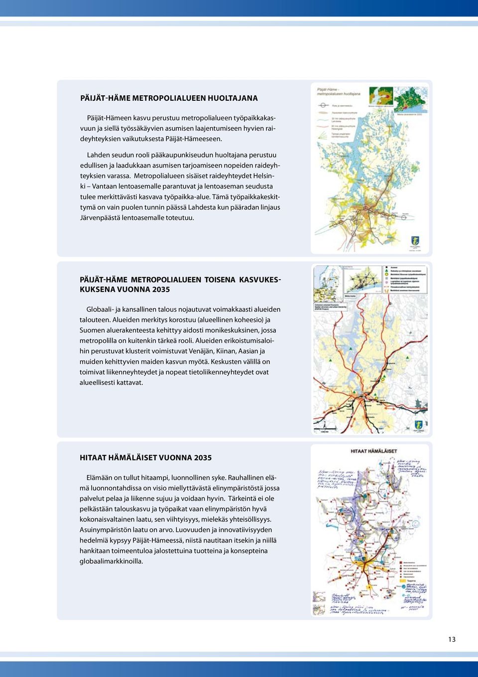 Metropolialueen sisäiset raideyhteydet Helsinki Vantaan lentoasemalle parantuvat ja lentoaseman seudusta tulee merkittävästi kasvava työpaikka-alue.