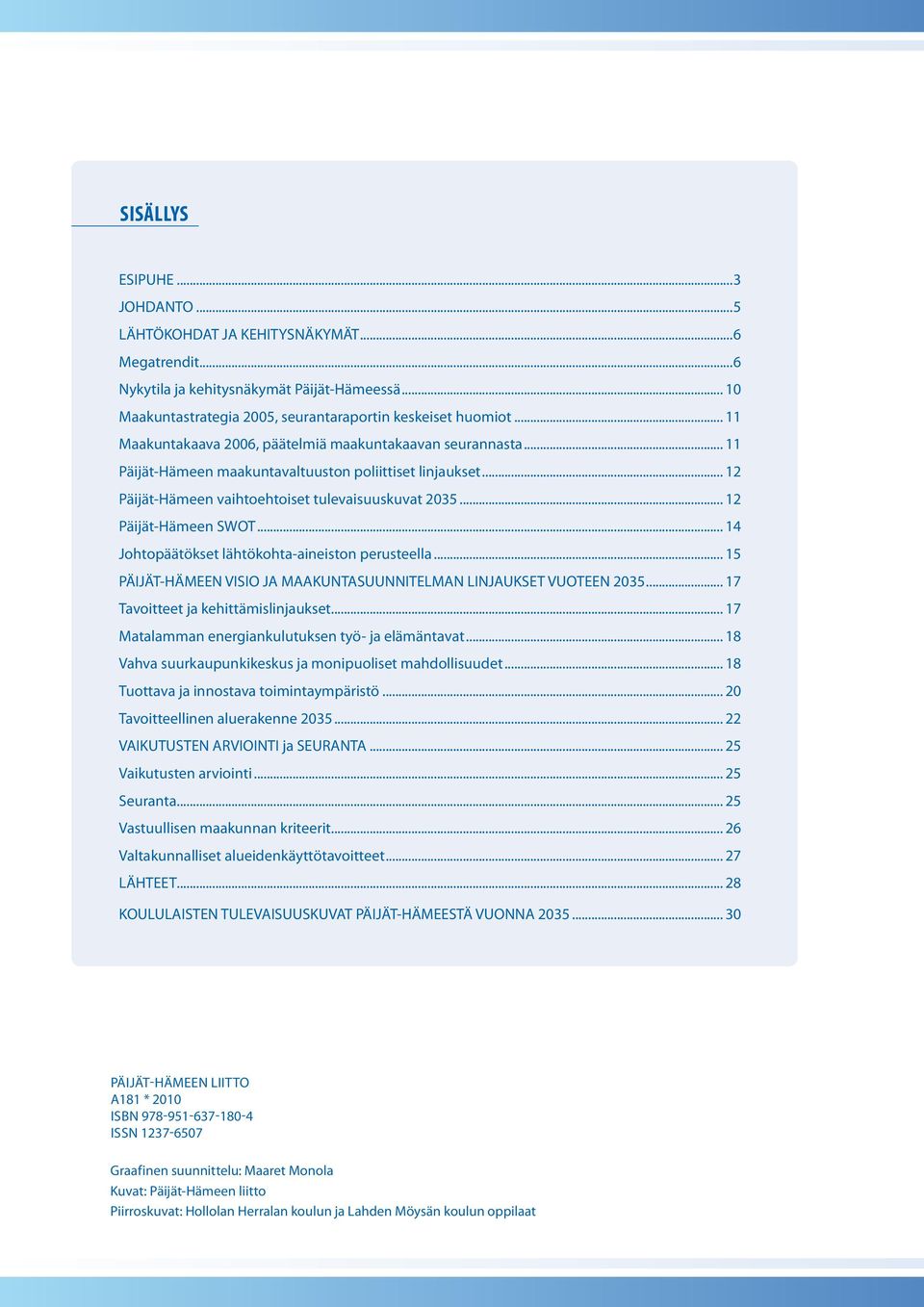 .. 12 Päijät-Hämeen SWOT... 14 Johtopäätökset lähtökohta-aineiston perusteella... 15 PÄIJÄT-HÄMEEN VISIO JA MAAKUNTASUUNNITELMAN LINJAUKSET VUOTEEN 2035... 17 Tavoitteet ja kehittämislinjaukset.