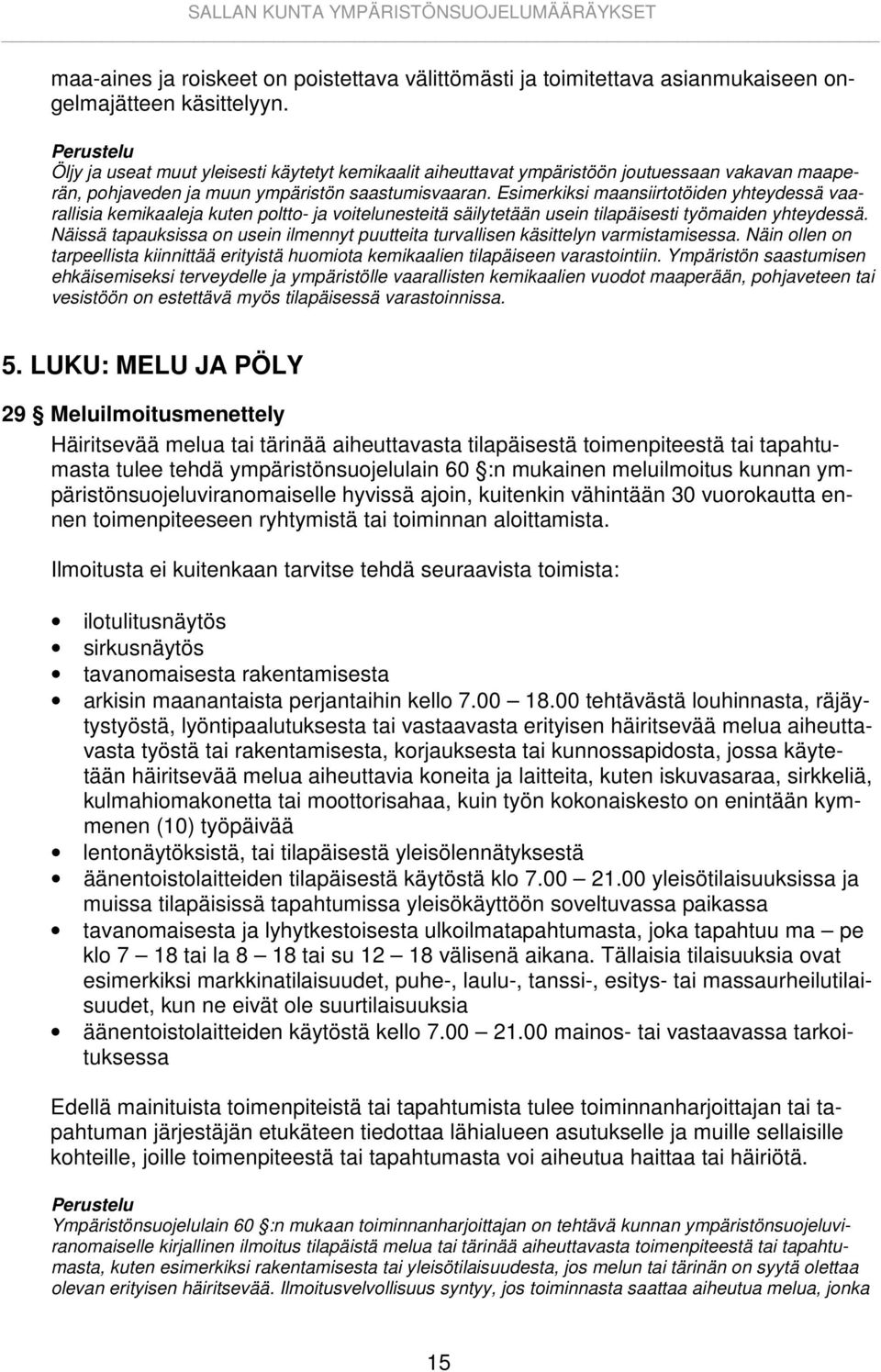 Esimerkiksi maansiirtotöiden yhteydessä vaarallisia kemikaaleja kuten poltto- ja voitelunesteitä säilytetään usein tilapäisesti työmaiden yhteydessä.