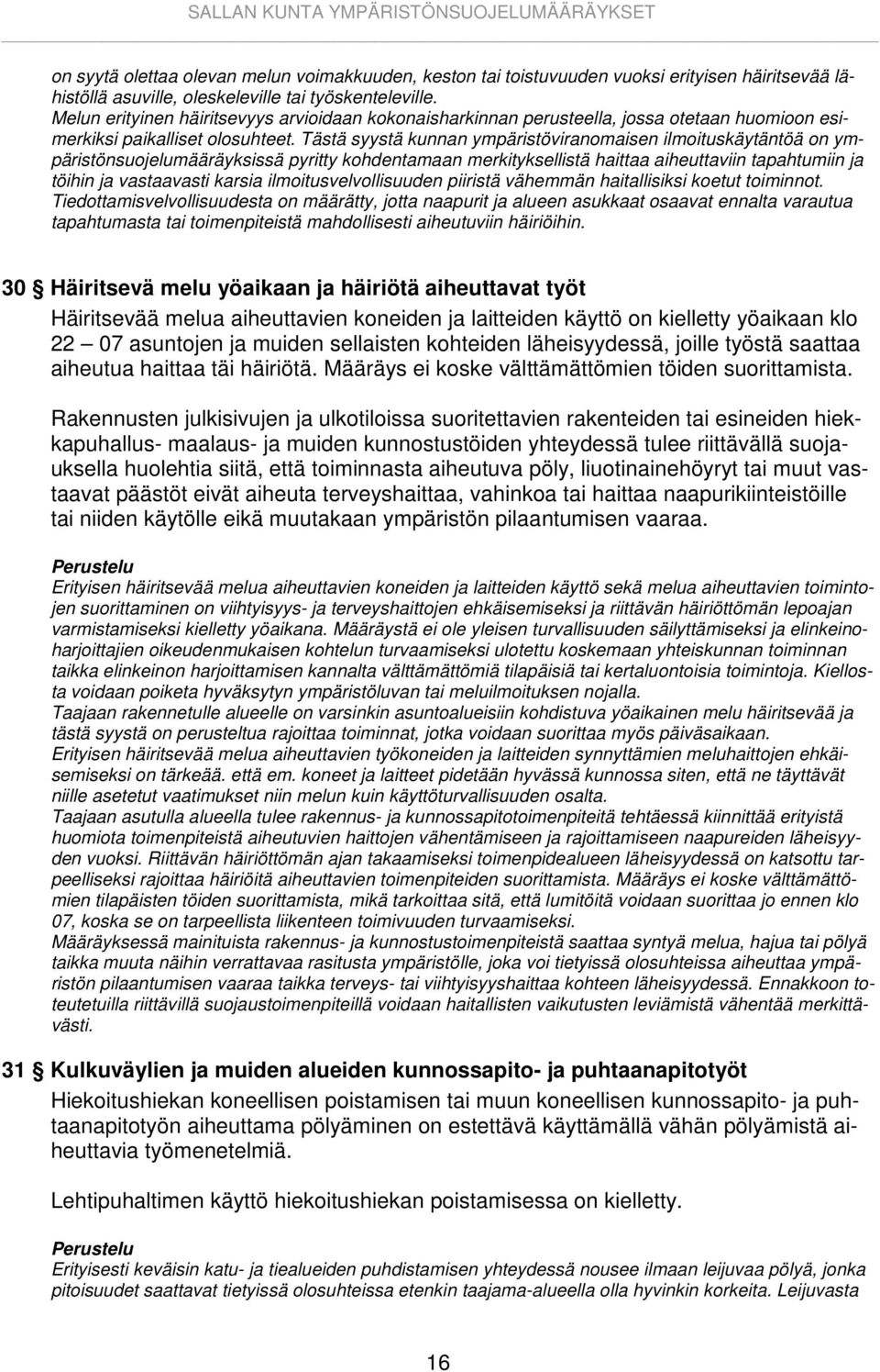 Tästä syystä kunnan ympäristöviranomaisen ilmoituskäytäntöä on ympäristönsuojelumääräyksissä pyritty kohdentamaan merkityksellistä haittaa aiheuttaviin tapahtumiin ja töihin ja vastaavasti karsia