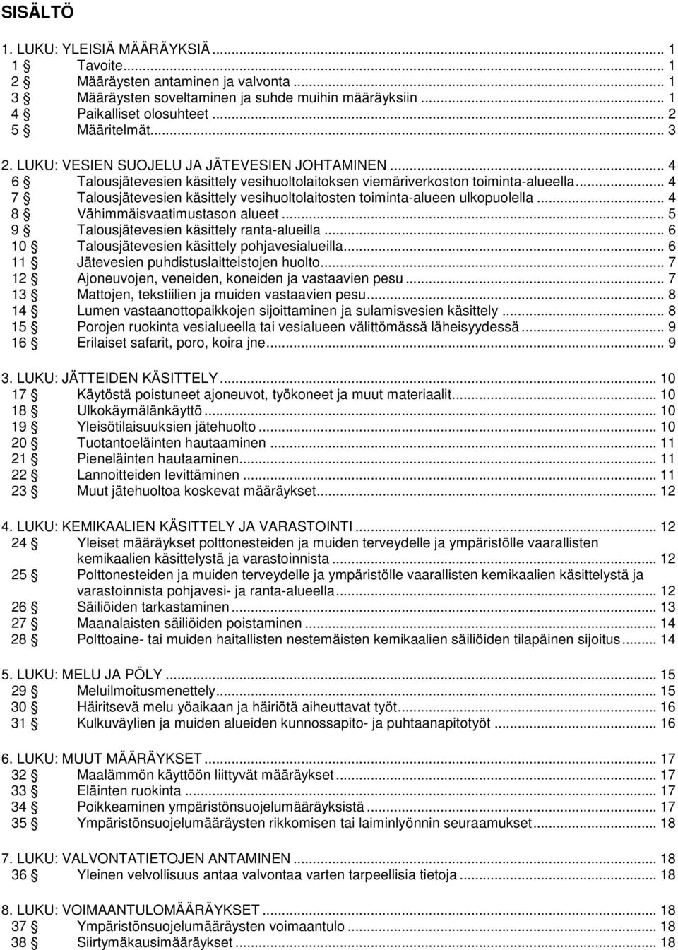 .. 4 7 Talousjätevesien käsittely vesihuoltolaitosten toiminta-alueen ulkopuolella... 4 8 Vähimmäisvaatimustason alueet... 5 9 Talousjätevesien käsittely ranta-alueilla.