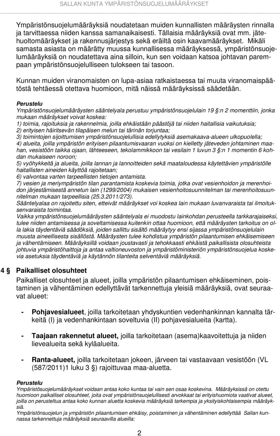 Mikäli samasta asiasta on määrätty muussa kunnallisessa määräyksessä, ympäristönsuojelumääräyksiä on noudatettava aina silloin, kun sen voidaan katsoa johtavan parempaan ympäristönsuojelulliseen