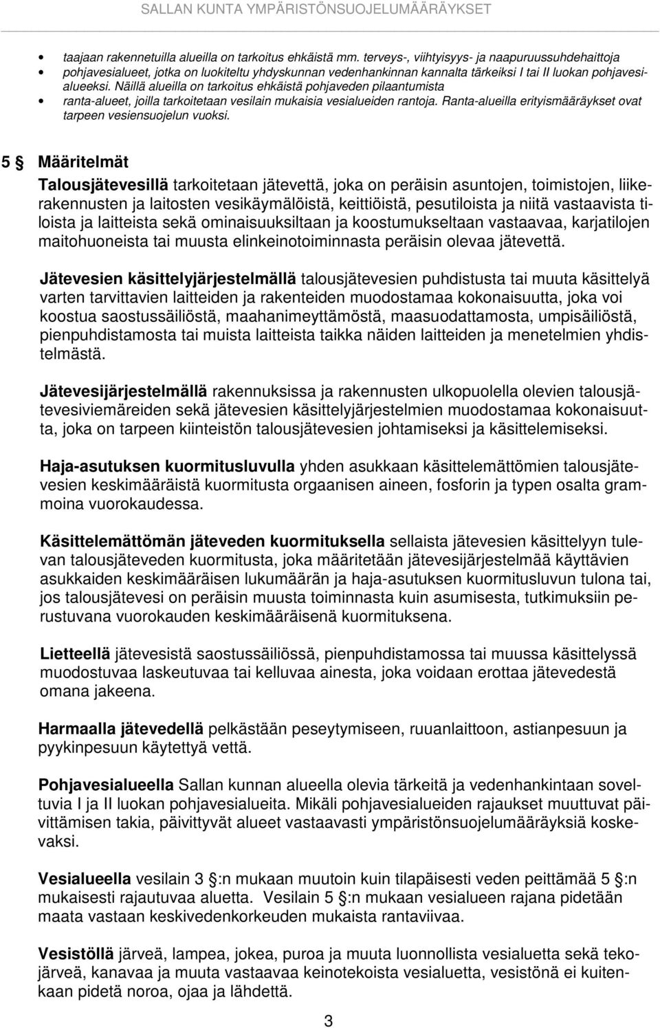 Näillä alueilla on tarkoitus ehkäistä pohjaveden pilaantumista ranta-alueet, joilla tarkoitetaan vesilain mukaisia vesialueiden rantoja.