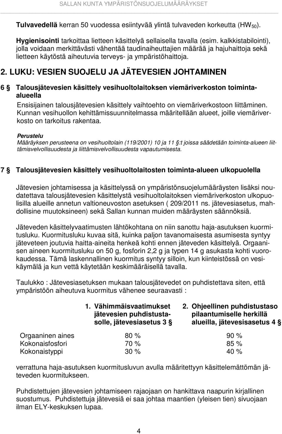 LUKU: VESIEN SUOJELU JA JÄTEVESIEN JOHTAMINEN 6 Talousjätevesien käsittely vesihuoltolaitoksen viemäriverkoston toimintaalueella Ensisijainen talousjätevesien käsittely vaihtoehto on