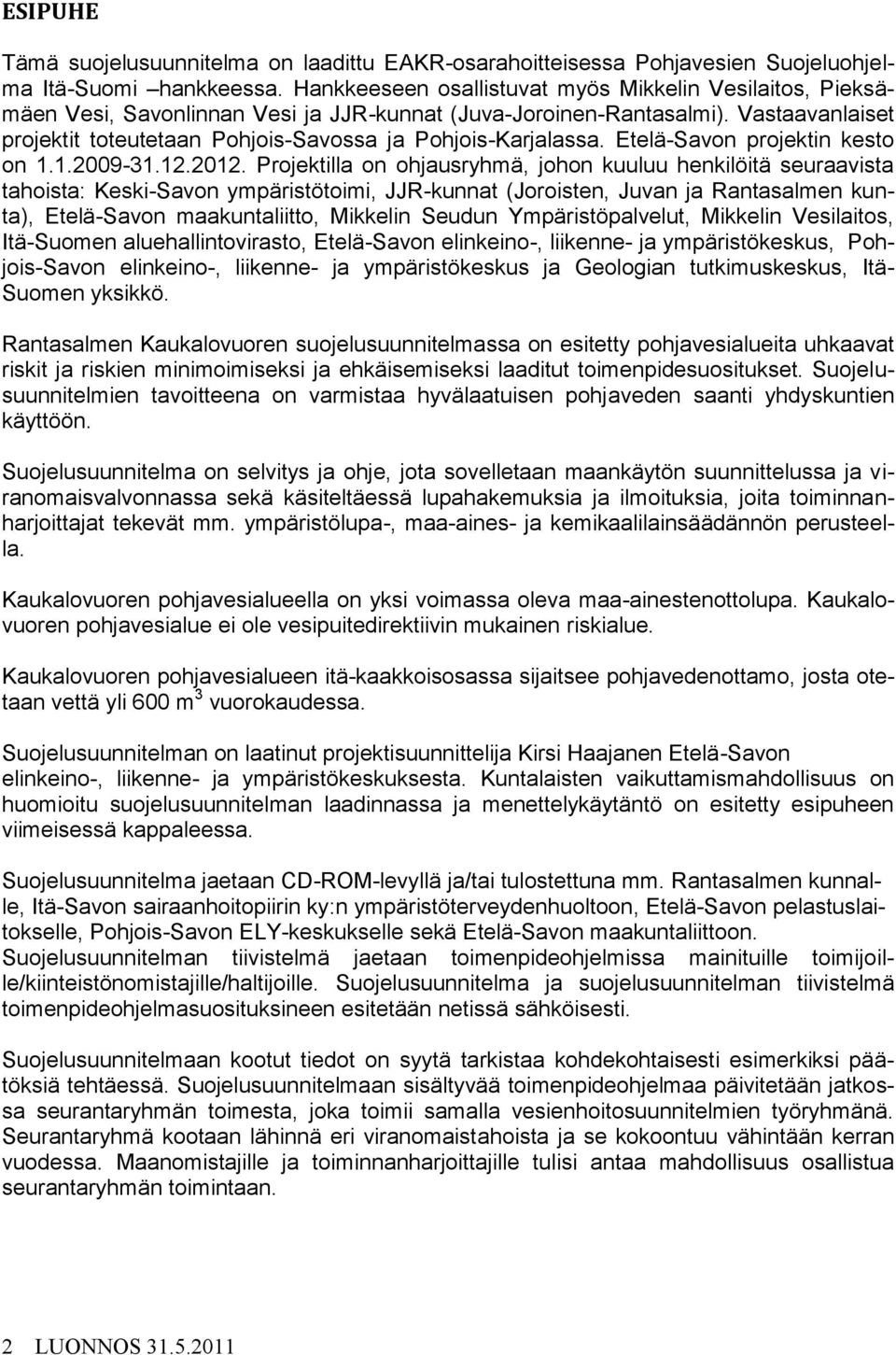 Vastaavanlaiset projektit toteutetaan Pohjois-Savossa ja Pohjois-Karjalassa. Etelä-Savon projektin kesto on 1.1.2009-31.12.2012.