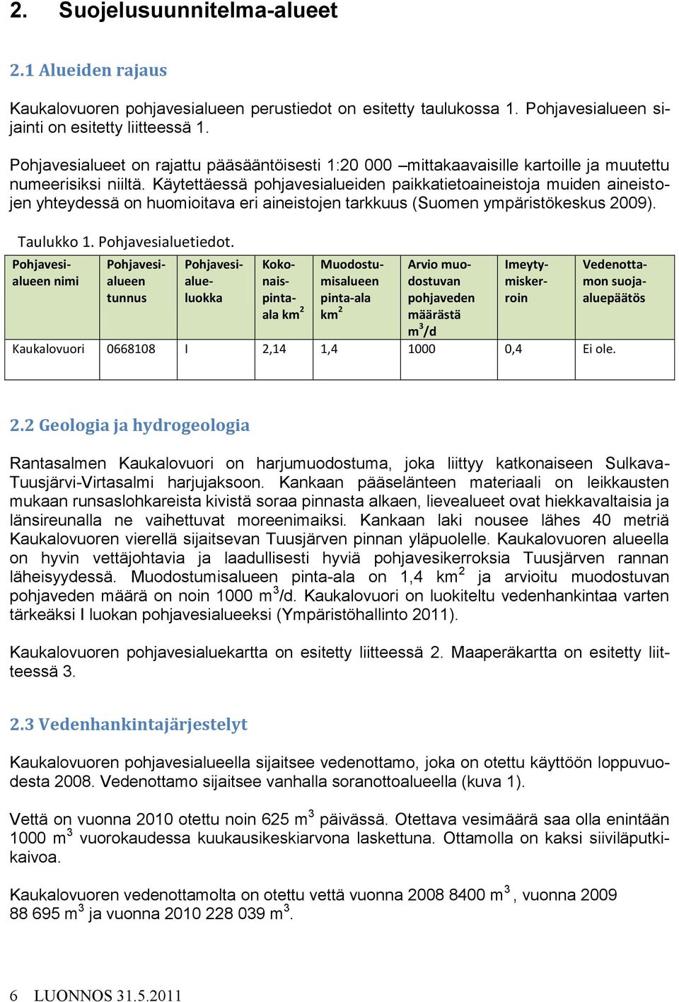 Käytettäessä pohjavesialueiden paikkatietoaineistoja muiden aineistojen yhteydessä on huomioitava eri aineistojen tarkkuus (Suomen ympäristökeskus 2009). Taulukko 1. Pohjavesialuetiedot.