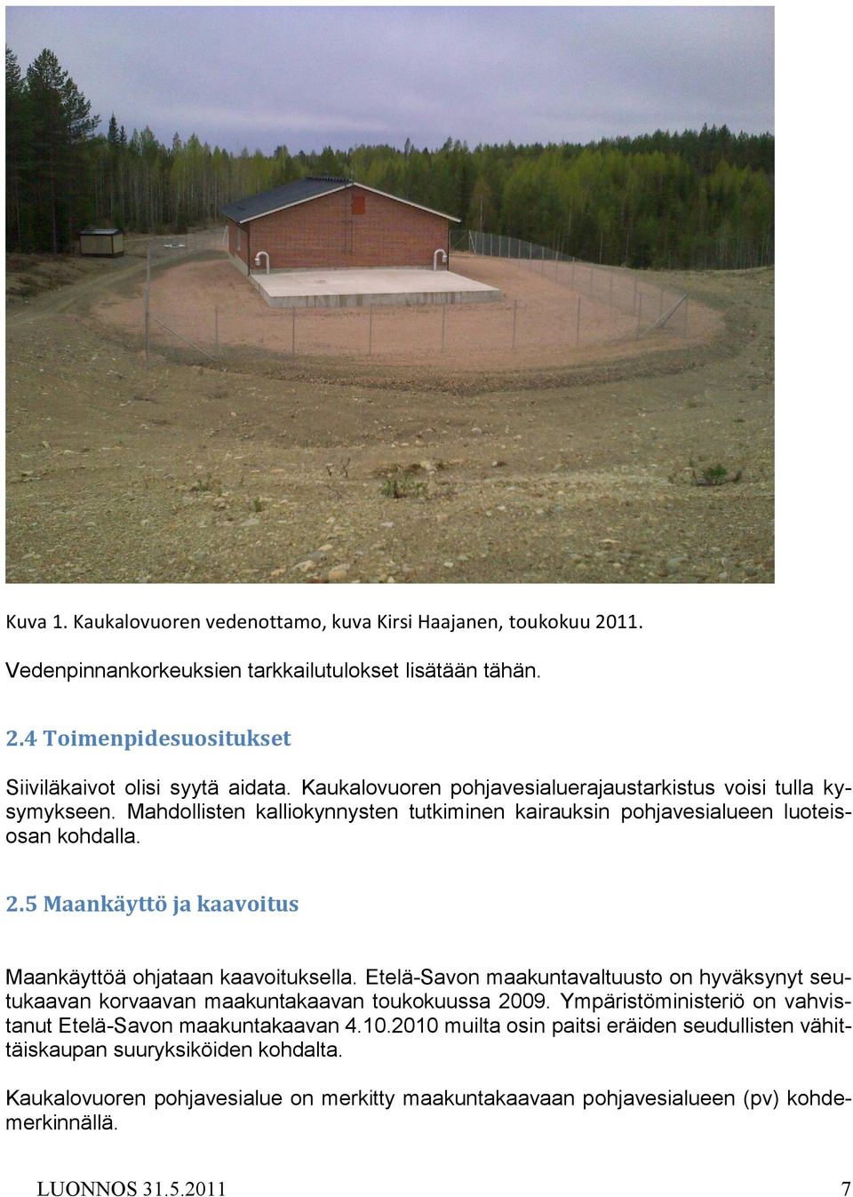 5 Maankäyttö ja kaavoitus Maankäyttöä ohjataan kaavoituksella. Etelä-Savon maakuntavaltuusto on hyväksynyt seutukaavan korvaavan maakuntakaavan toukokuussa 2009.